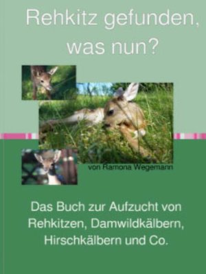 cover image of Rehkitz gefunden, was nun? Buch zur Aufzucht von Rehkitz, Damwildkalb, Hirschkalb & Co.